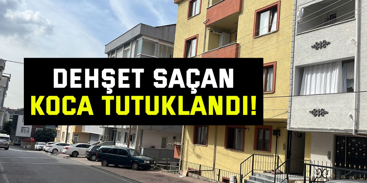 Dehşet saçan koca tutuklandı!