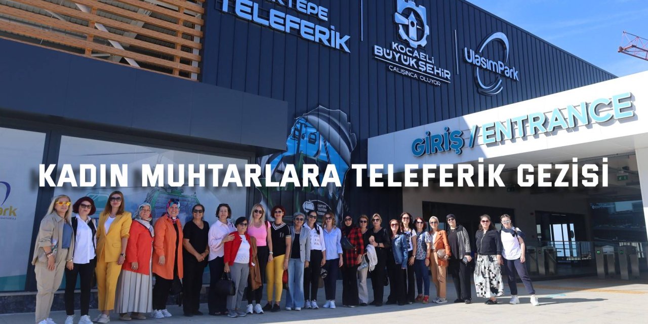 Kadın muhtarlara teleferik gezisi