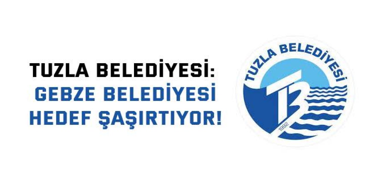 TUZLA BELEDİYESİ: Gebze Belediyesi hedef şaşırtıyor!