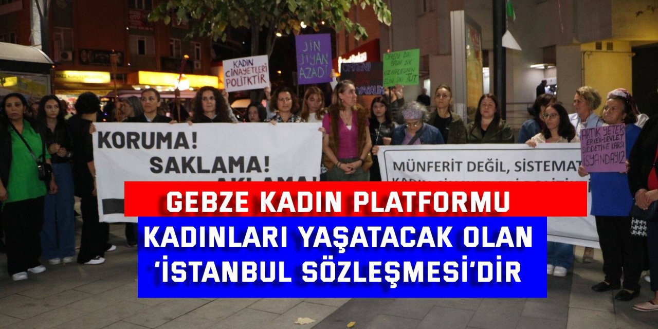 GEBZE KADIN PLATFORMU  Kadınları yaşatacak olan  ‘İstanbul Sözleşmesi’dir