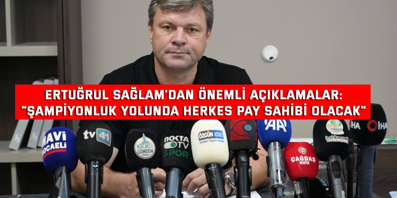 ERTUĞRUL SAĞLAM'DAN ÖNEMLİ AÇIKLAMALAR: "Şampiyonluk yolunda  herkes pay sahibi olacak"