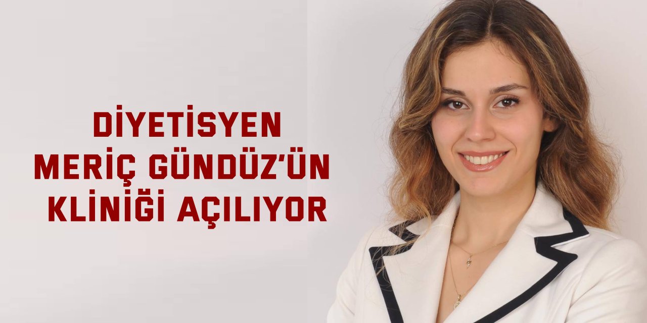 Diyetisyen Meriç Gündüz’ün kliniği açılıyor