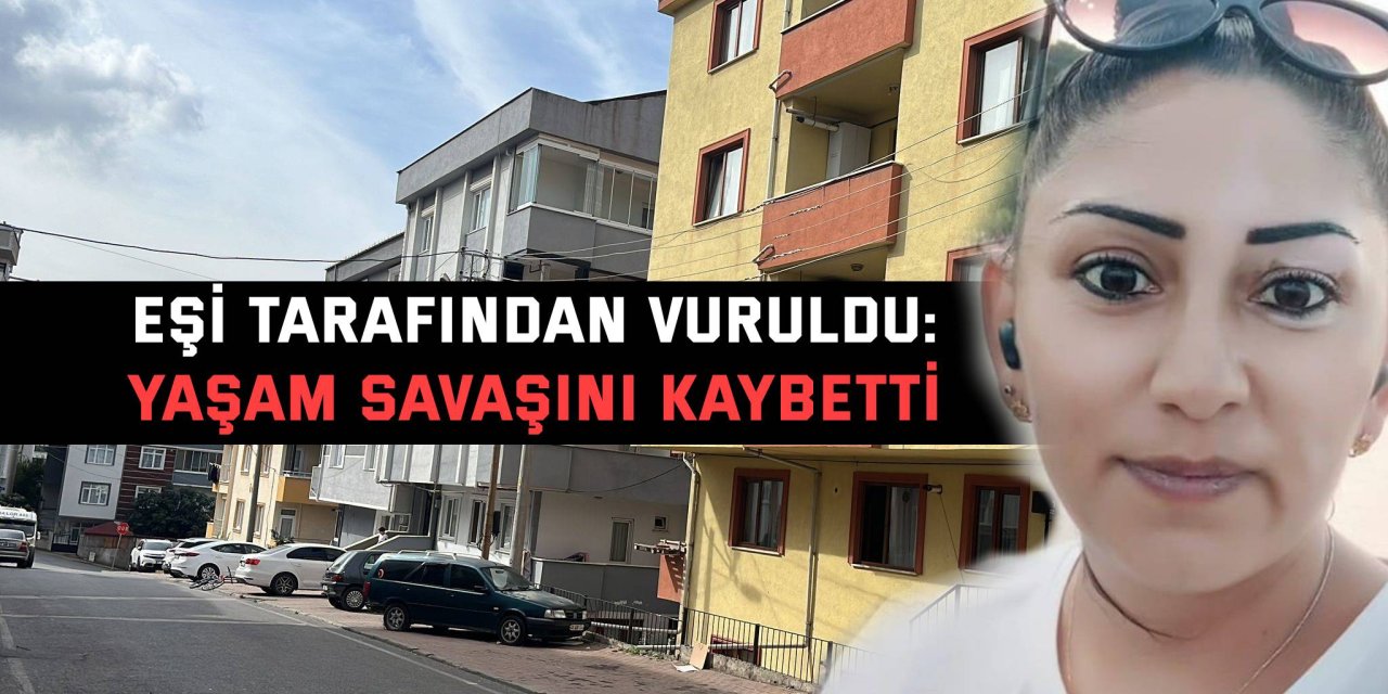 EŞİ TARAFINDAN VURULDU:  Yaşam savaşını kaybetti