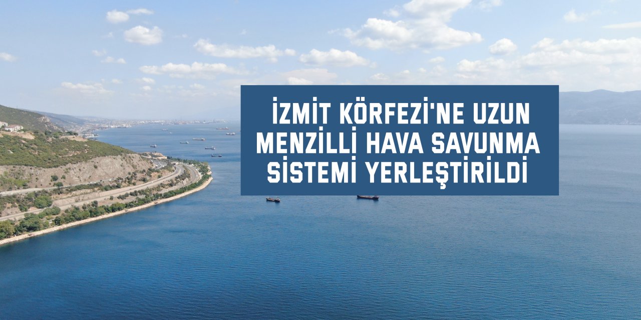 İzmit Körfezi'ne uzun menzilli hava savunma sistemi yerleştirildi