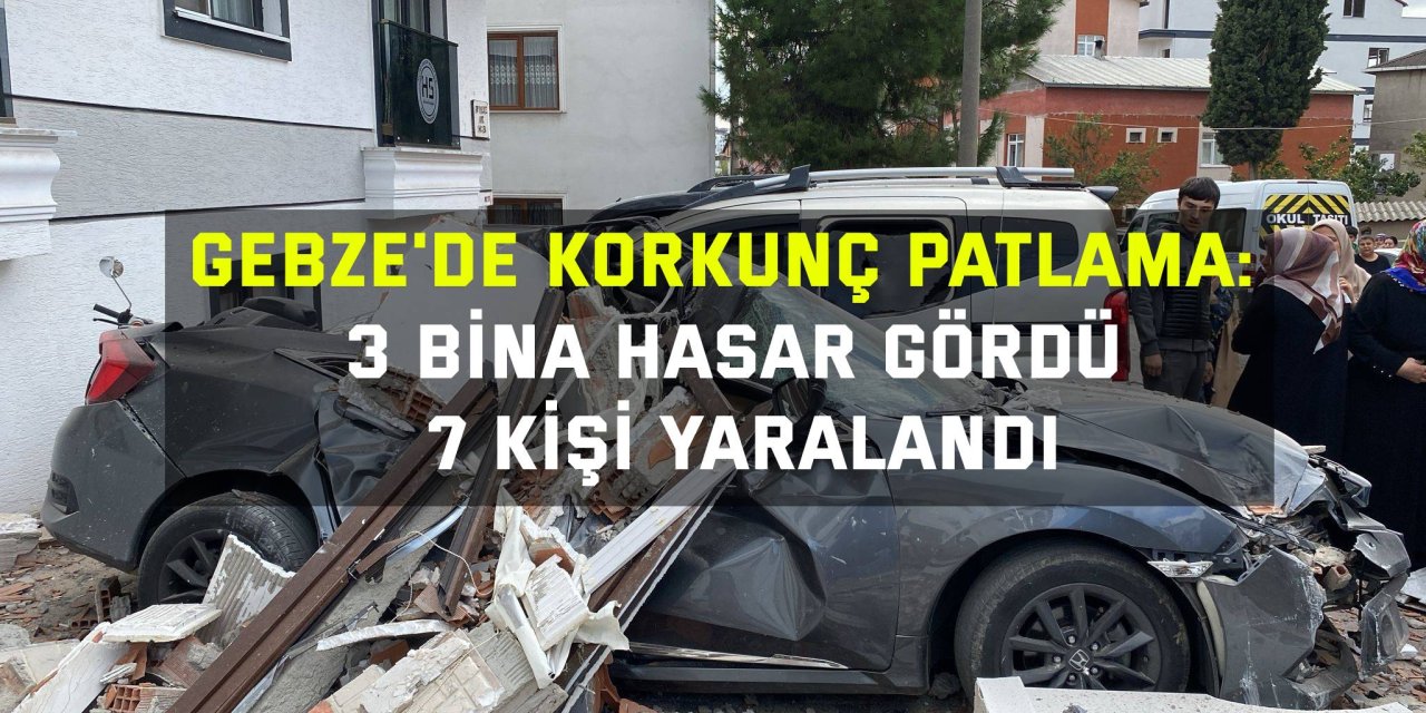 Gebze'de korkunç patlama: 3 bina hasar gördü, 7 kişi yaralandı