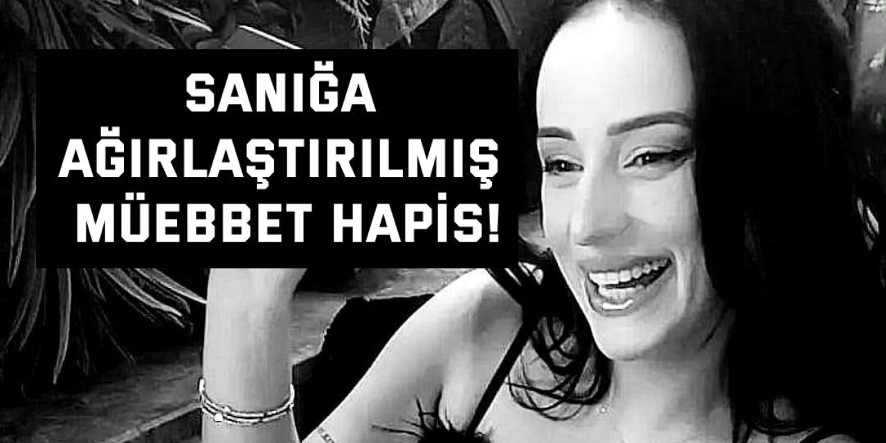 Sanığa ağırlaştırılmış müebbet hapis!