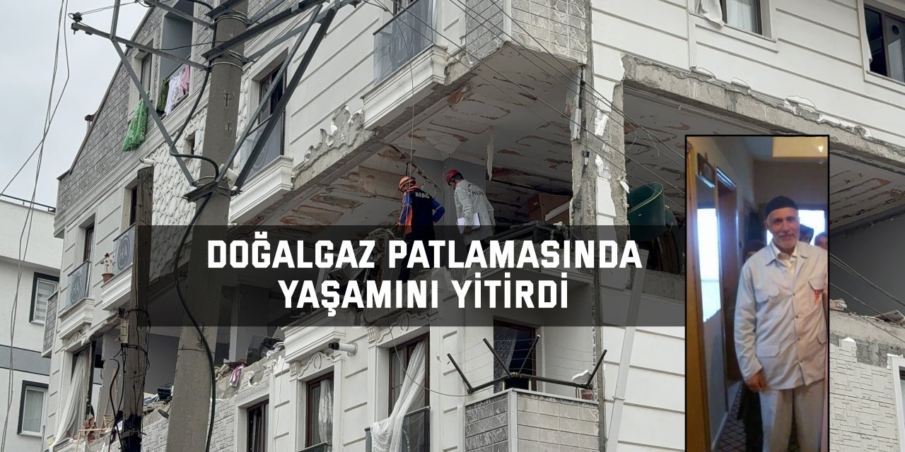 Doğalgaz patlamasında yaşamını yitirdi