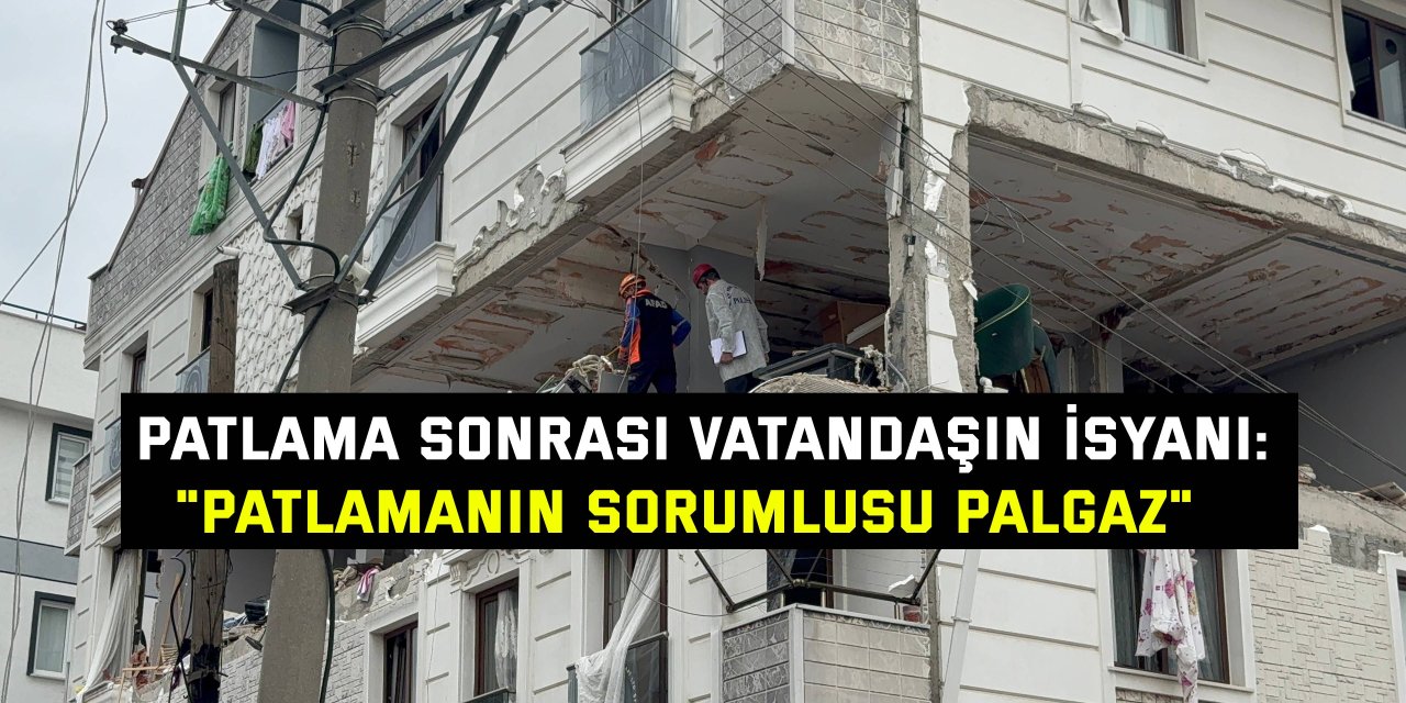 PATLAMA SONRASI VATANDAŞIN İSYANI: "Patlamanın sorumlusu PALGAZ"