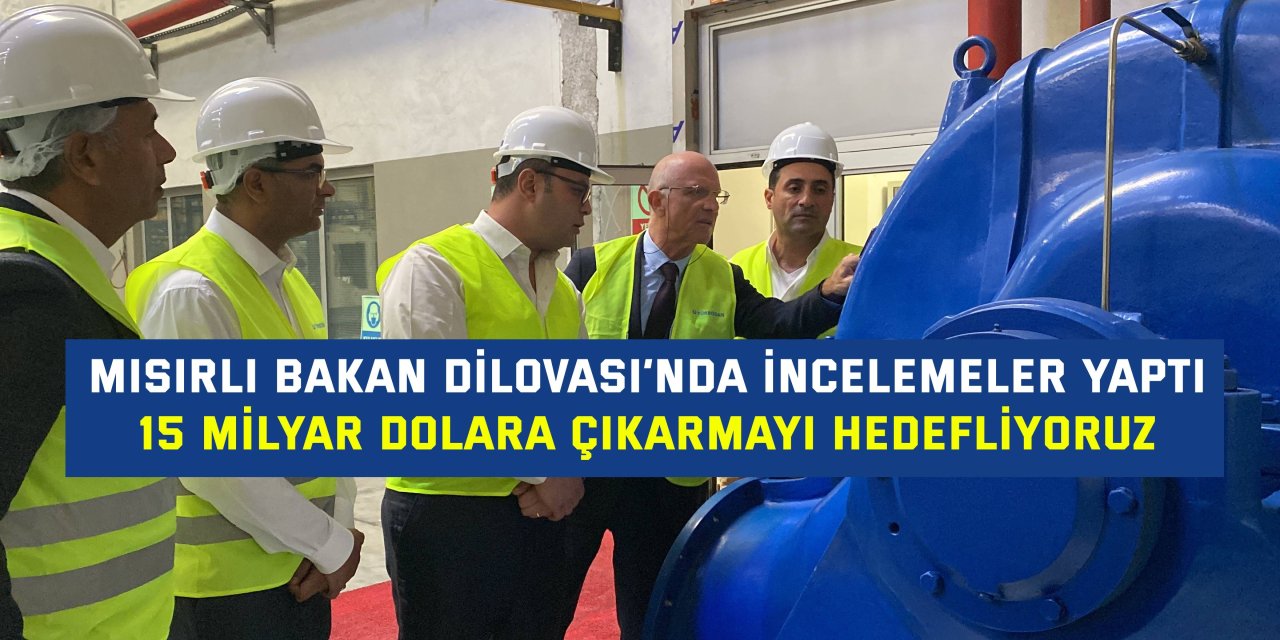 MISIRLI BAKAN DİLOVASI’NDA İNCELEMELER YAPTI 15 milyar dolara çıkarmayı hedefliyoruz