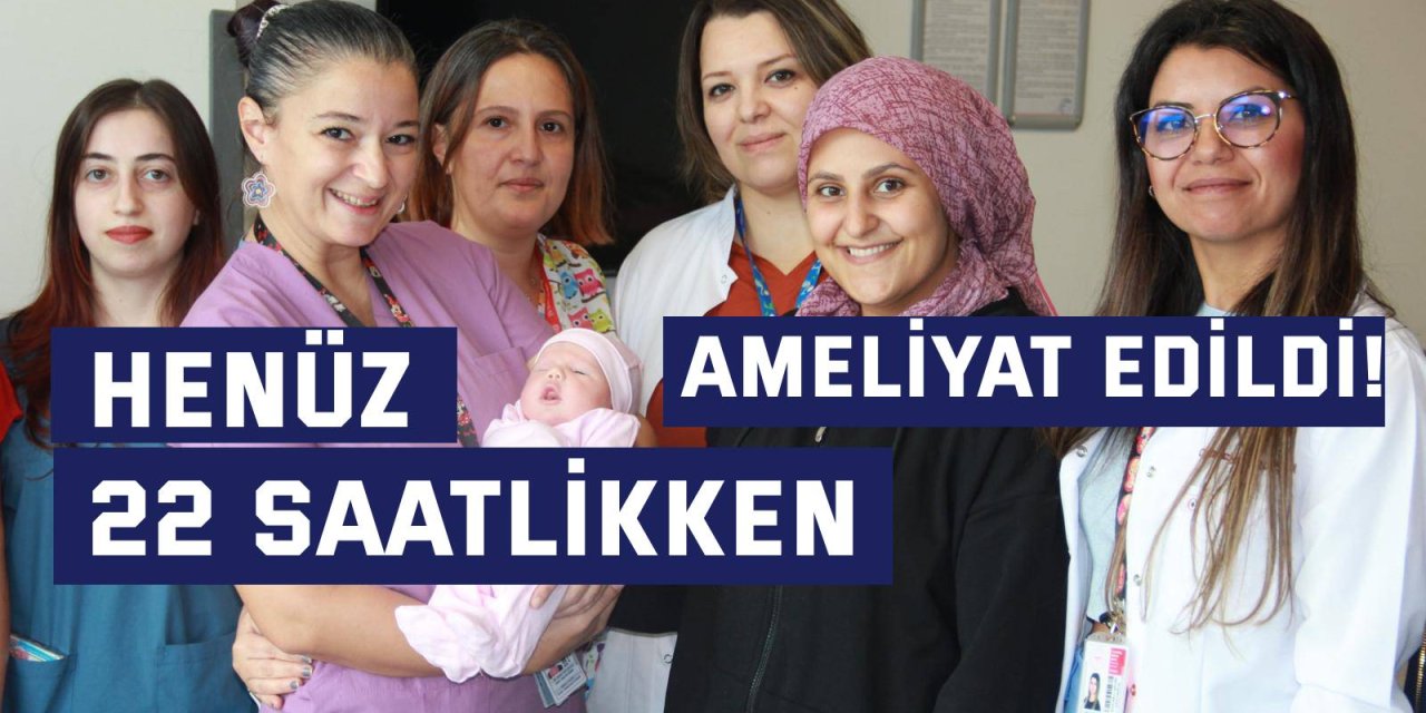 Henüz 22 saatlikken ameliyat edildi!