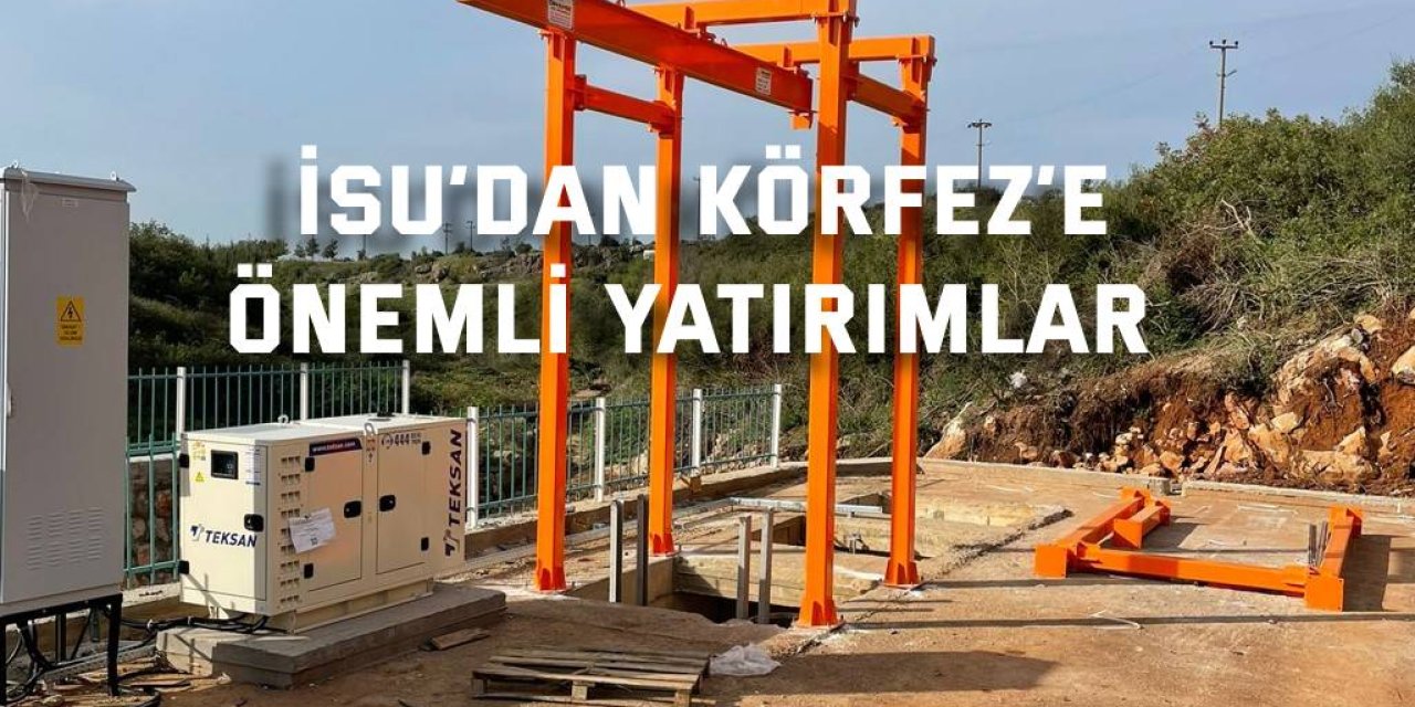 İSU’dan Körfez’e    önemli yatırımlar