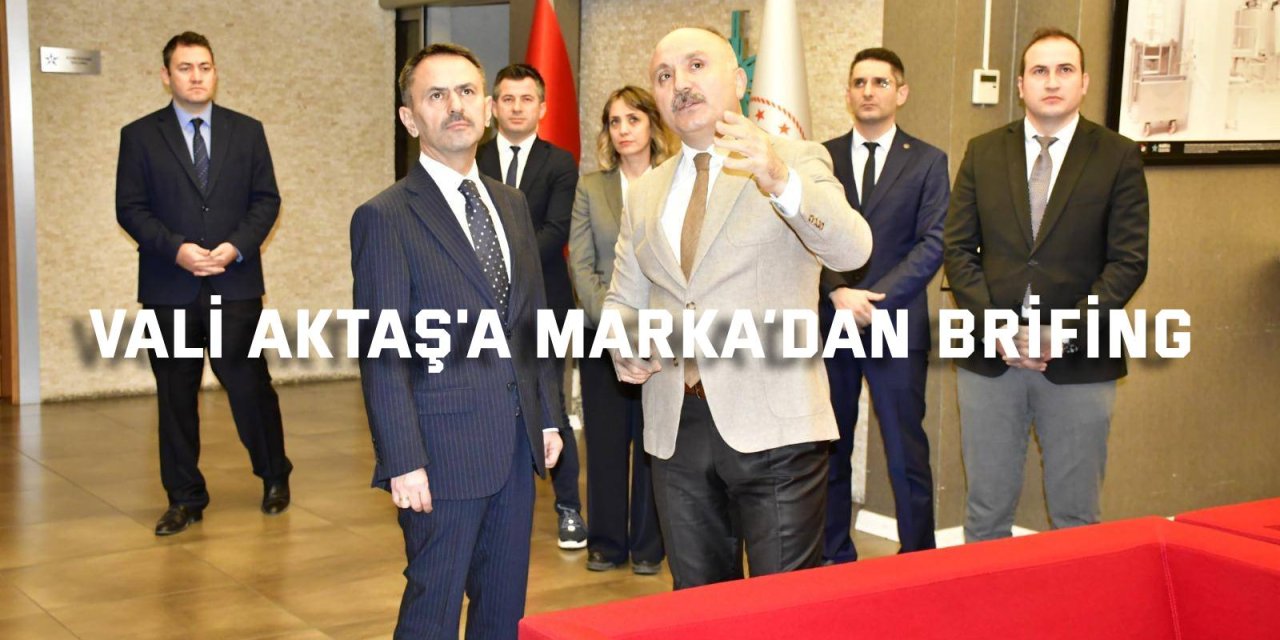 Vali i Aktaş, MARKA’dan Brifing