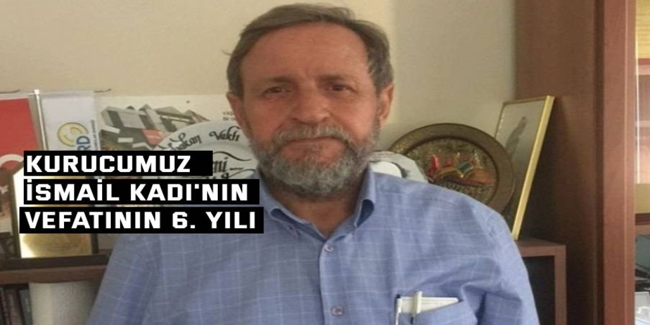 Kurucumuz İsmail Kadı'nın vefatının 6. Yılı