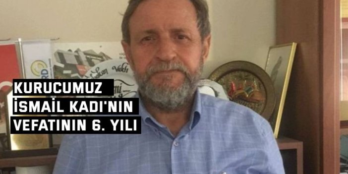 Kurucumuz İsmail Kadı'nın vefatının 6. Yılı