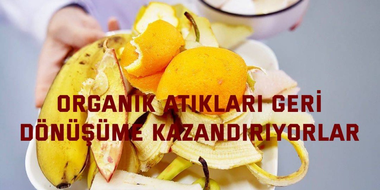 Organik atıkları geri  dönüşüme kazandırıyorlar