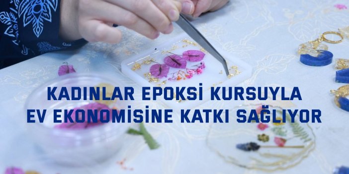 Kadınlar epoksi kursuyla  ev ekonomisine katkı sağlıyor