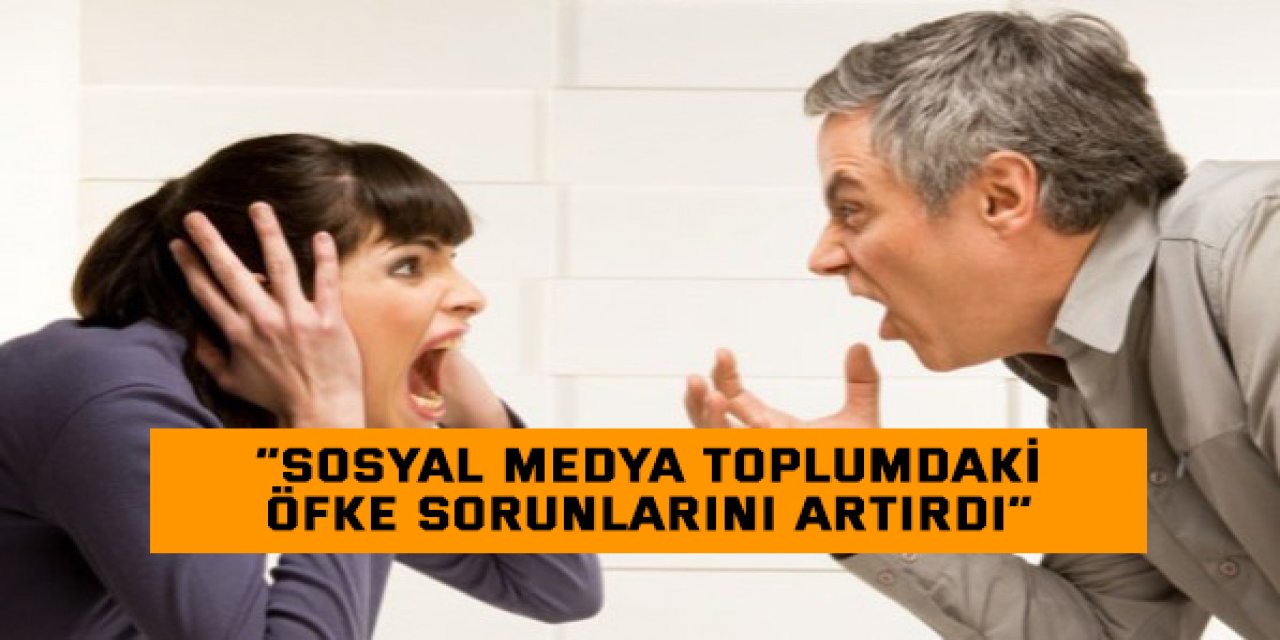 “Sosyal medya toplumdaki öfke sorunlarını artırdı”