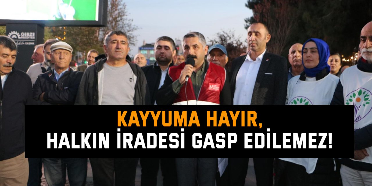 Kayyuma hayır, halkın iradesi gasp edilemez!