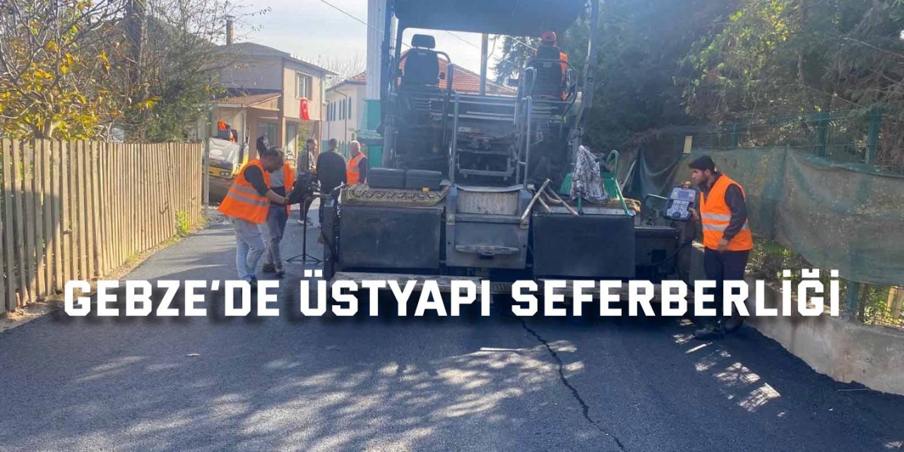 Gebze’de üstyapı seferberliği