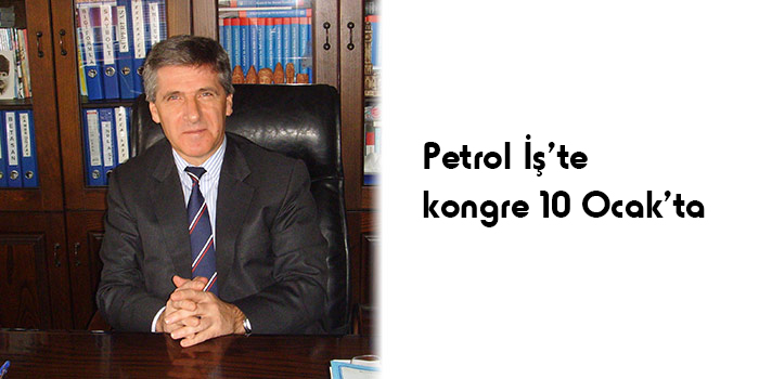 Petrol İş’te kongre 10 Ocak’ta