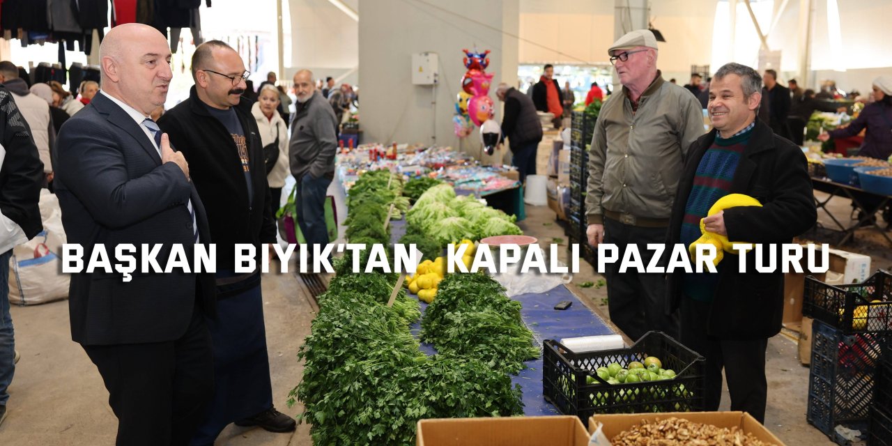 Başkan Bıyık’tan  kapalı pazar turu