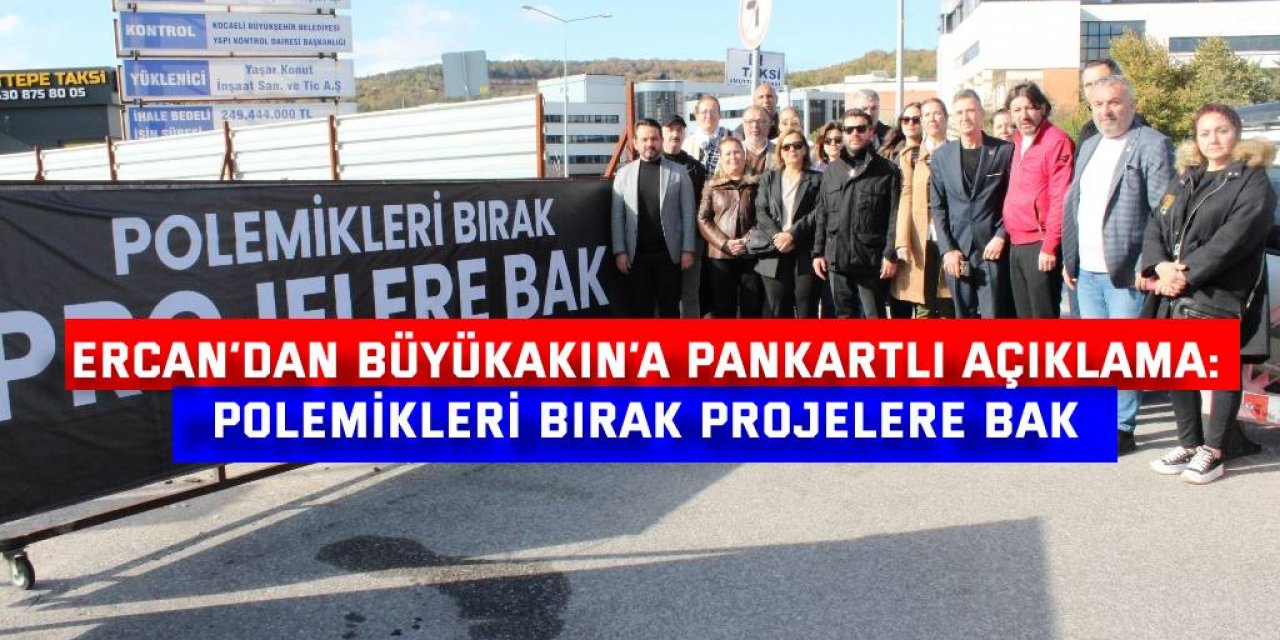 ERCAN’DAN BÜYÜKAKIN’A PANKARTLI AÇIKLAMA:    Polemikleri bırak projelere bak