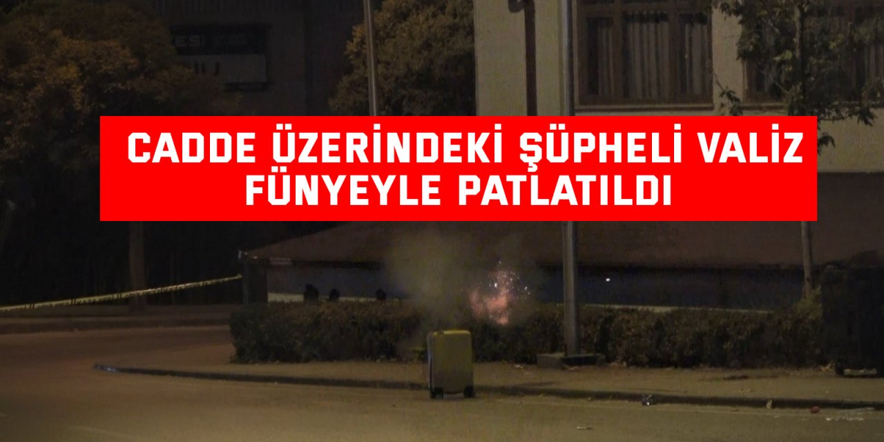 Cadde üzerindeki şüpheli valiz fünyeyle patlatıldı