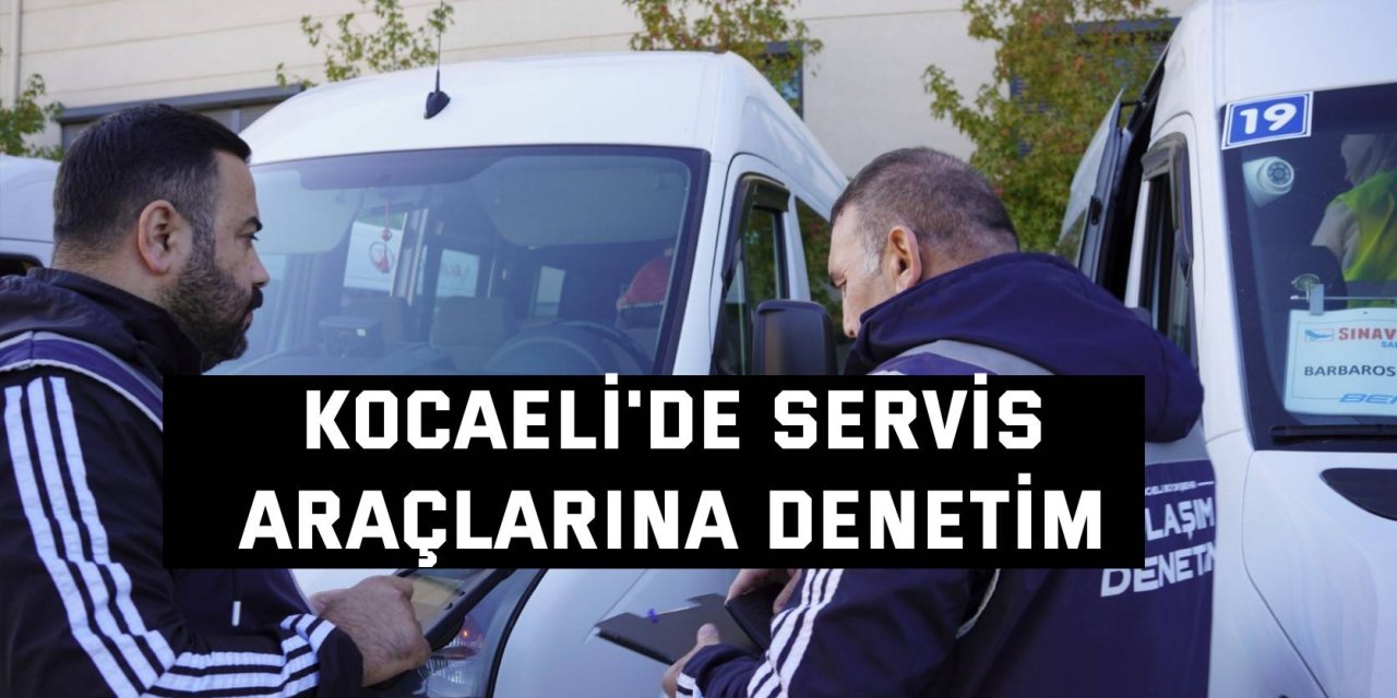 Kocaeli'de servis araçlarına denetim