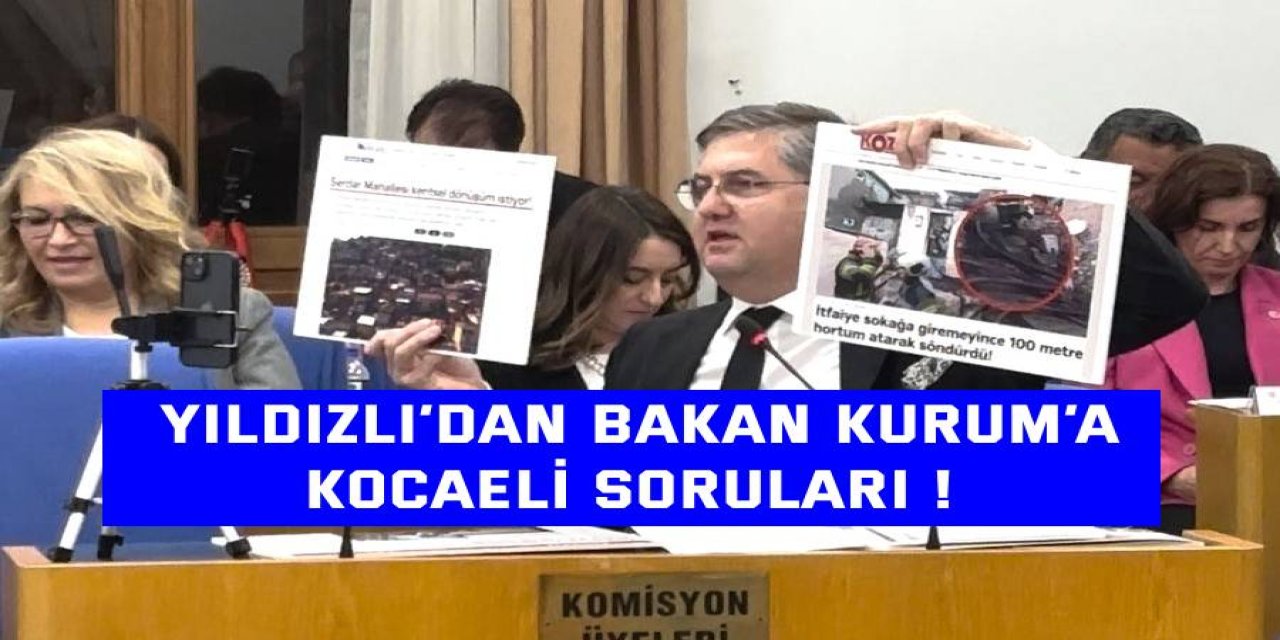 Yildızlı’dan Bakan Kurum’a Kocaeli soruları !