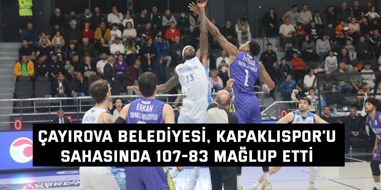 Çayırova Belediyesi, Kapaklıspor’u  sahasında 107-83 mağlup etti