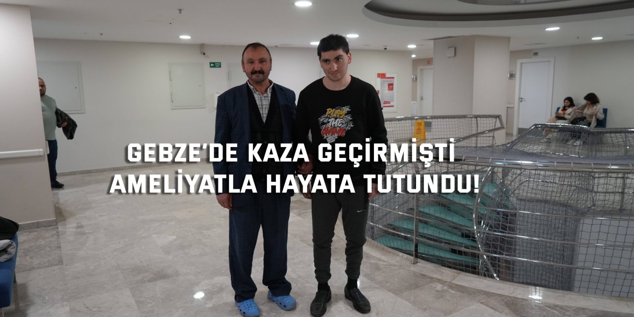 GEBZE’DE KAZA GEÇİRMİŞTİ Ameliyatla hayata tutundu!