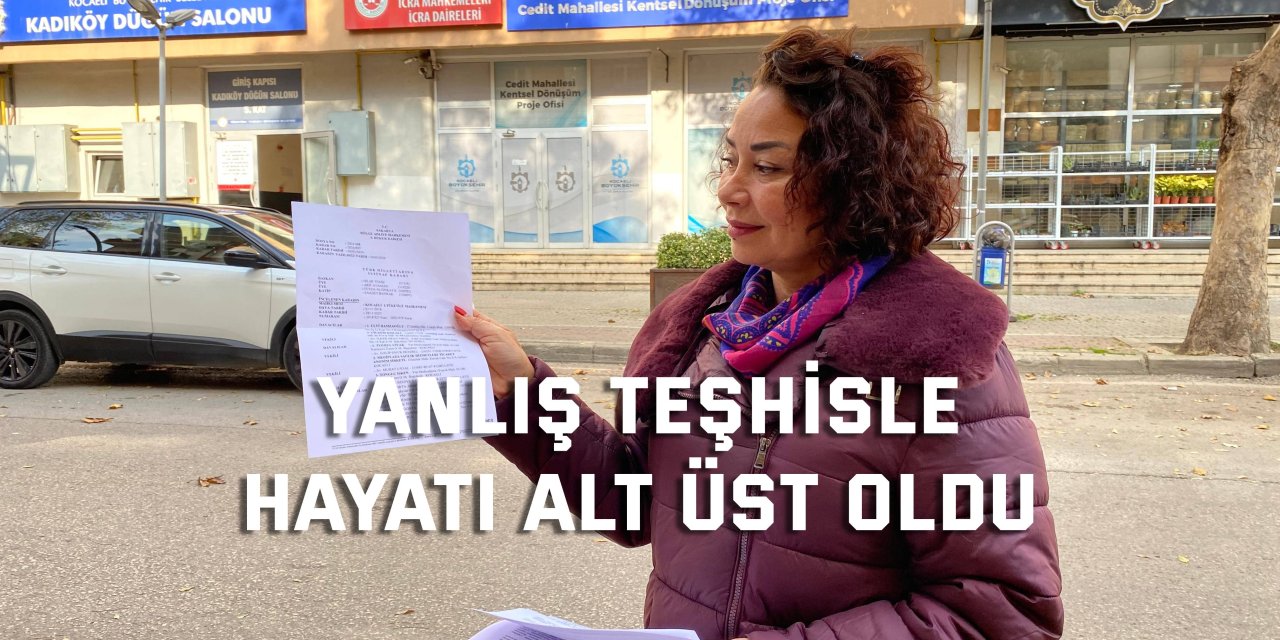 Yanlış teşhisle hayatı alt üst oldu