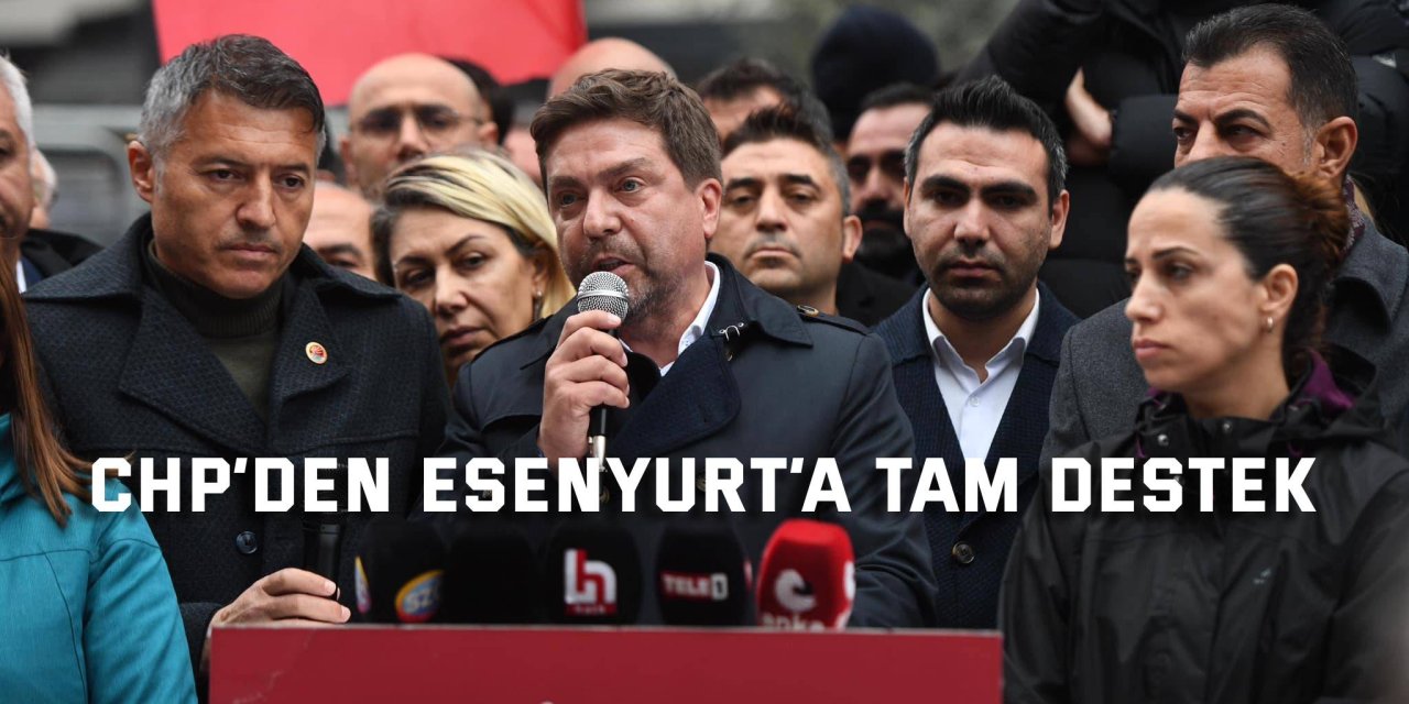 CHP’den Esenyurt’a tam destek