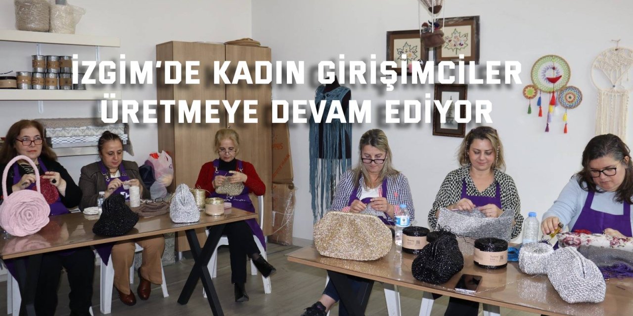 İZGİM’de kadın girişimciler  üretmeye devam ediyor