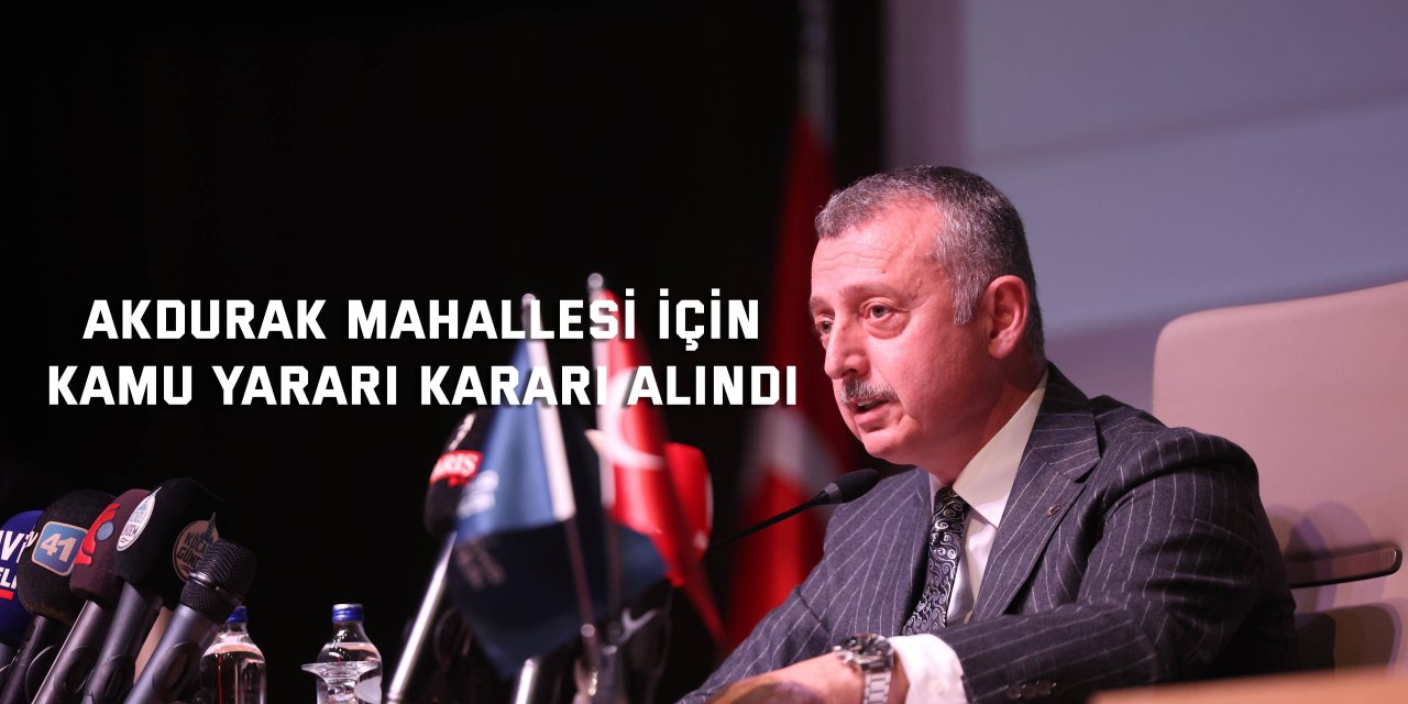 Akdurak Mahallesi için  kamu yararı kararı alındı