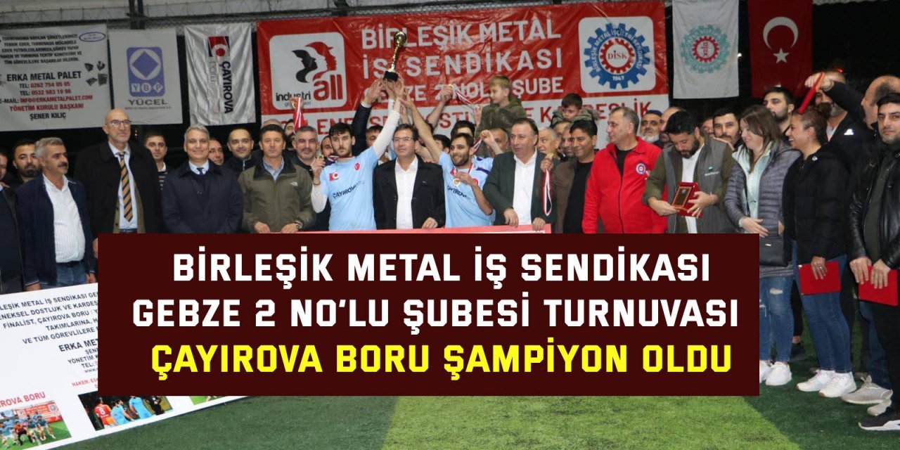 BİRLEŞİK METAL İŞ SENDİKASI GEBZE 2 NO’LU ŞUBESİ TURNUVASI    Çayırova Boru şampiyon oldu