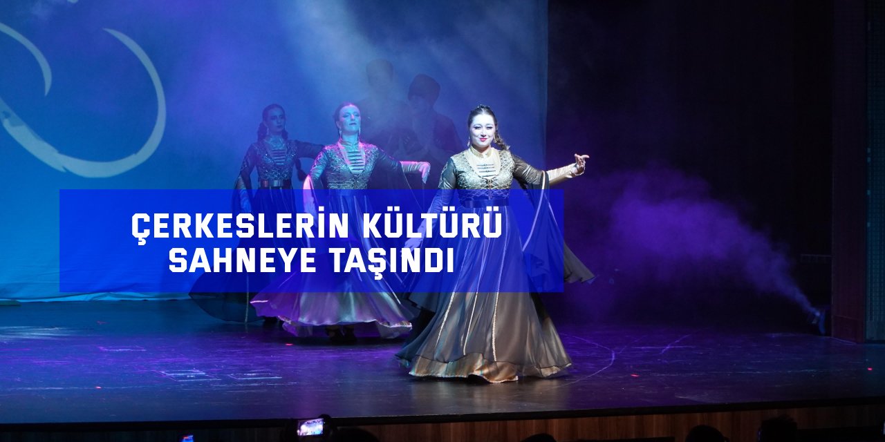 Çerkeslerin kültürü sahneye taşındı