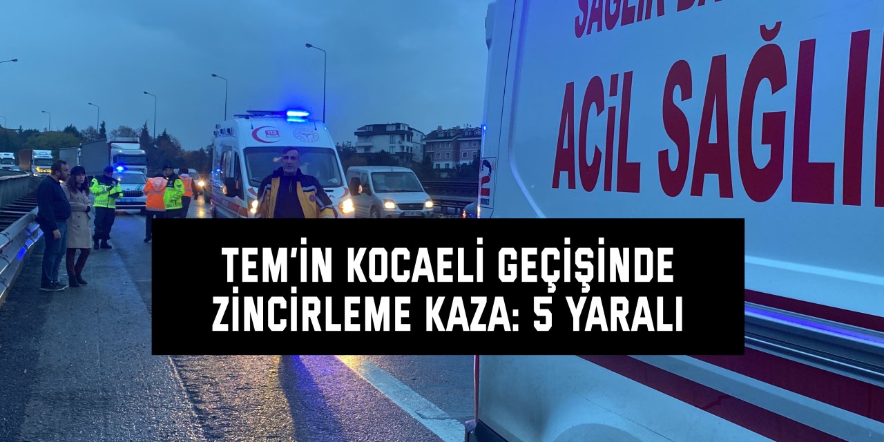 TEM’in Kocaeli geçişinde zincirleme kaza: 5 yaralı