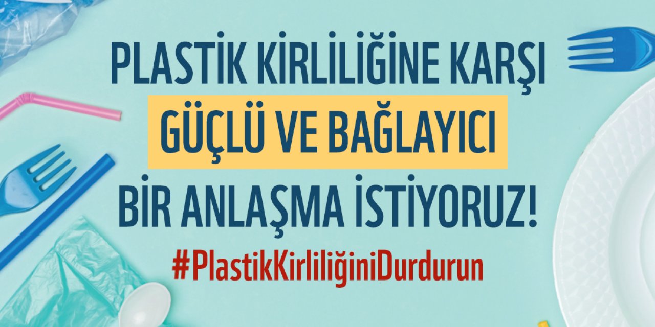 Plastik kirliliğine karşı güçlü ve bağlayıcı bir anlaşma