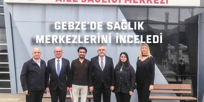 Gebze’de sağlık merkezlerini inceledi