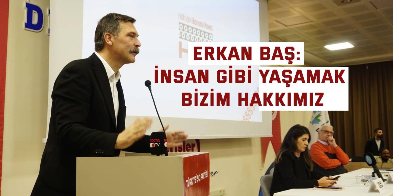 ERKAN BAŞ: İnsan gibi yaşamak bizim hakkımız