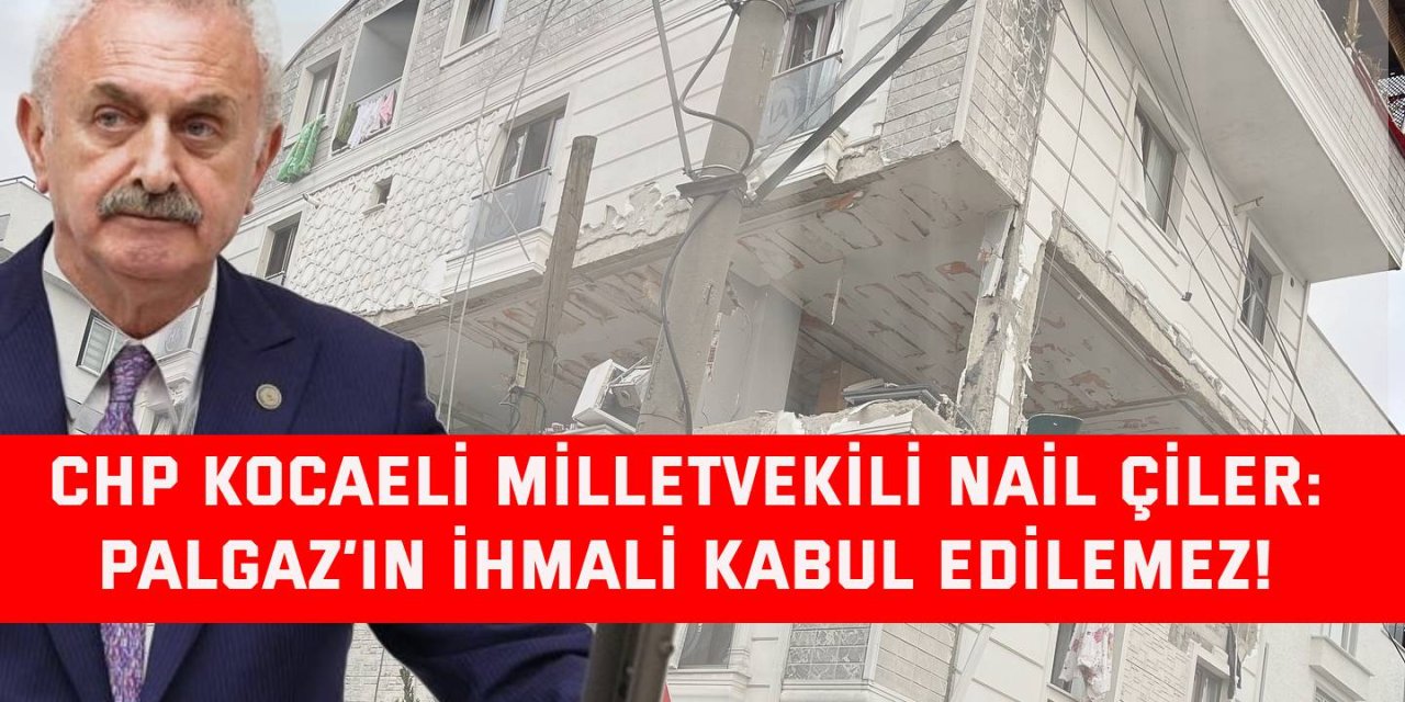 CHP KOCAELİ MİLLETVEKİLİ NAİL ÇİLER    Palgaz’ın ihmali kabul edilemez!