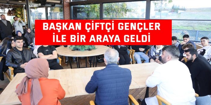 Başkan Çiftçi gençler ile bir araya geldi