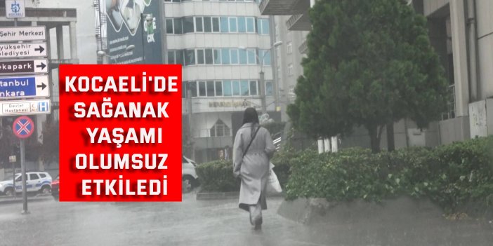 Kocaeli'de sağanak yaşamı olumsuz etkiledi