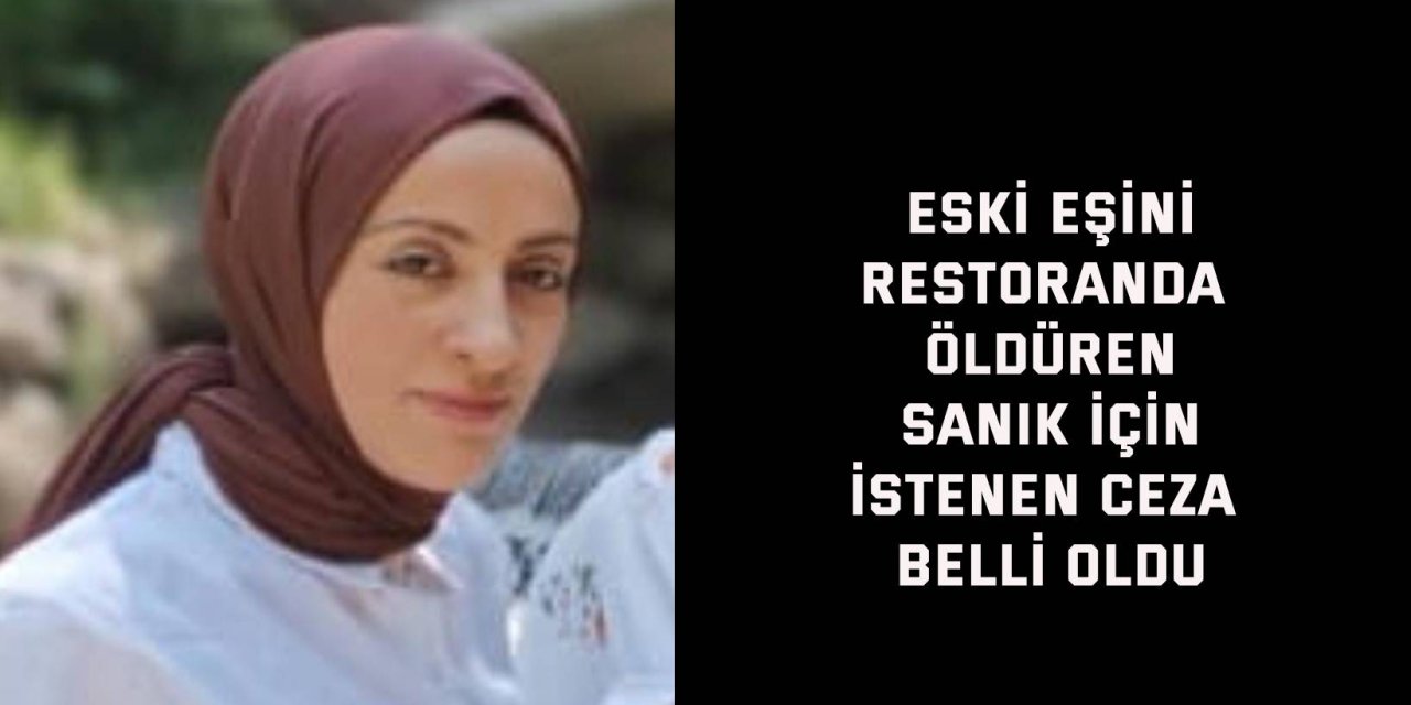 Eski eşini restoranda öldüren  sanık için istenen ceza belli oldu