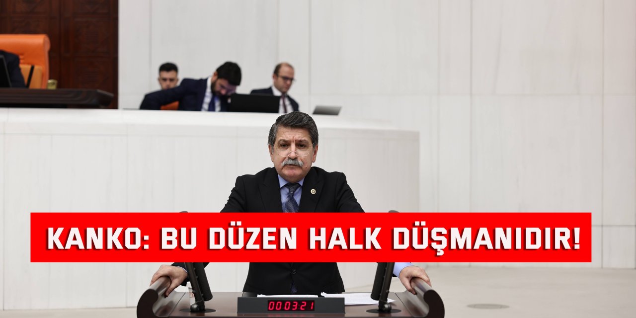 Kanko: Bu düzen halk düşmanıdır!