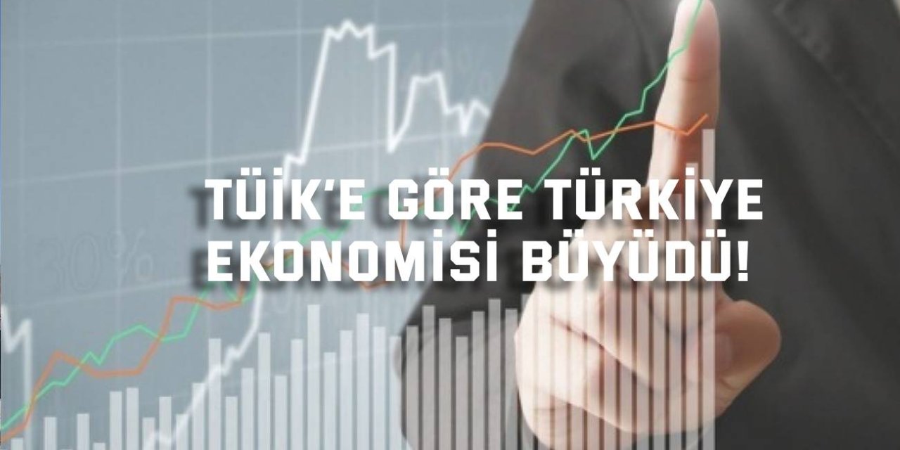 TÜİK’e göre Türkiye  ekonomisi büyüdü!