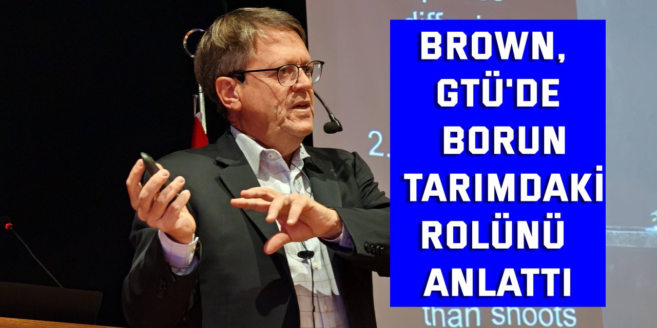 Brown, GTÜ'de Borun Tarımdaki Rolünü Anlattı