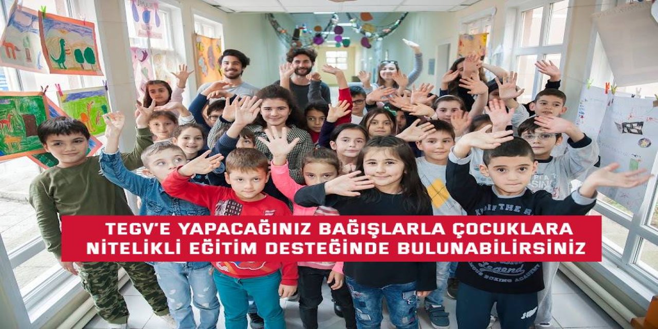 TEGV’E YAPACAĞINIZ BAĞIŞLARLA  Çocuklara nitelikli eğitim  desteğinde bulunabilirsiniz