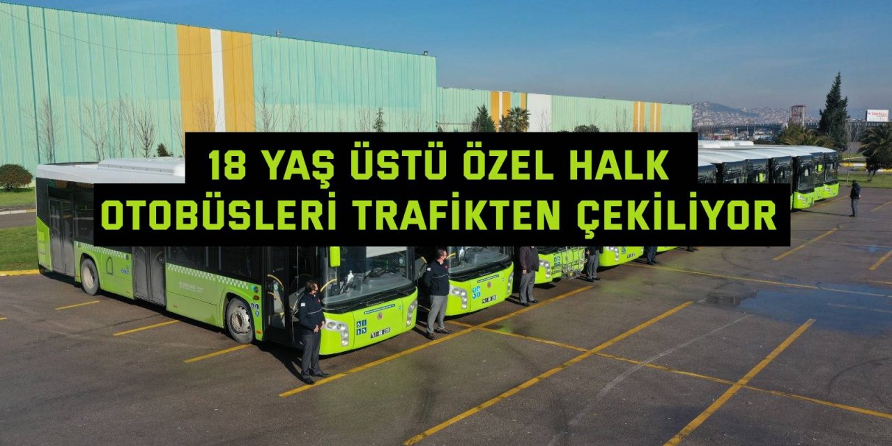 18 yaş üstü özel halk  otobüsleri trafikten çekiliyor